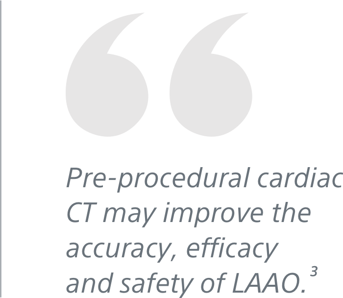 "Pre-procedural cardiac  CT may improve the  accuracy, efficacy  and safety of LAAO."